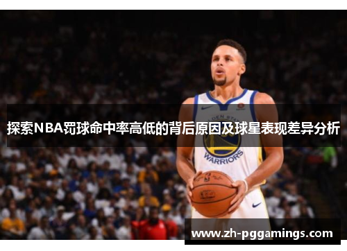 探索NBA罚球命中率高低的背后原因及球星表现差异分析