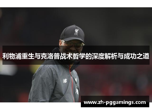 利物浦重生与克洛普战术哲学的深度解析与成功之道