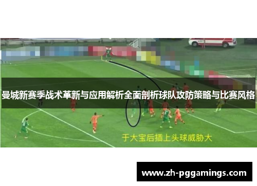 曼城新赛季战术革新与应用解析全面剖析球队攻防策略与比赛风格