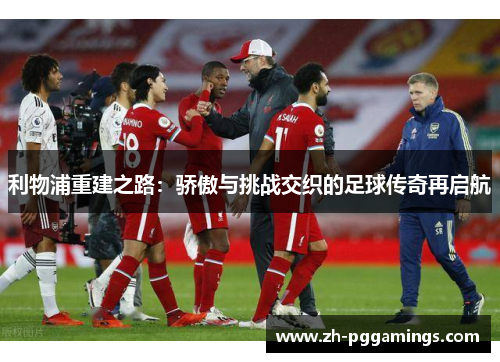 利物浦重建之路：骄傲与挑战交织的足球传奇再启航