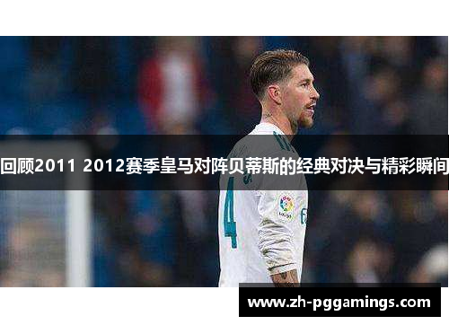 回顾2011 2012赛季皇马对阵贝蒂斯的经典对决与精彩瞬间