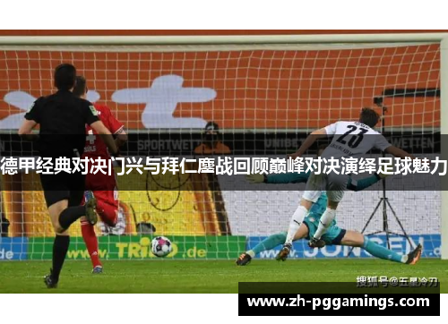 德甲经典对决门兴与拜仁鏖战回顾巅峰对决演绎足球魅力