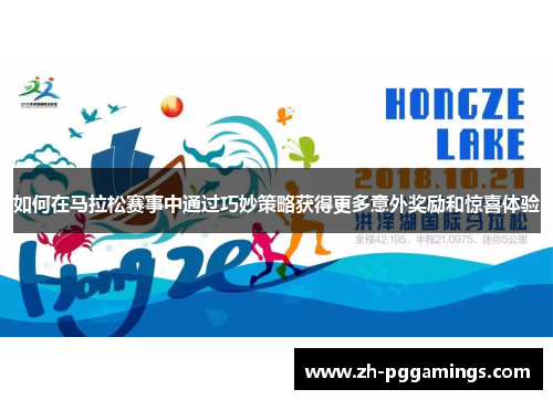 如何在马拉松赛事中通过巧妙策略获得更多意外奖励和惊喜体验