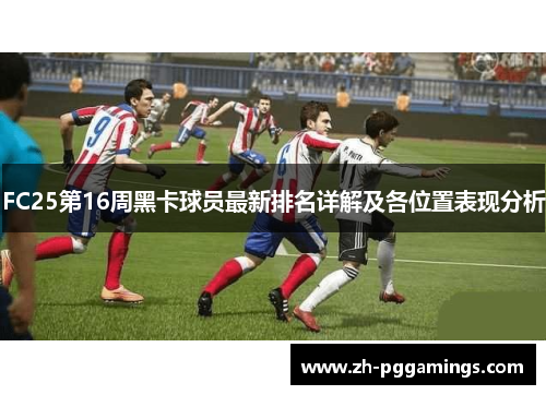 FC25第16周黑卡球员最新排名详解及各位置表现分析