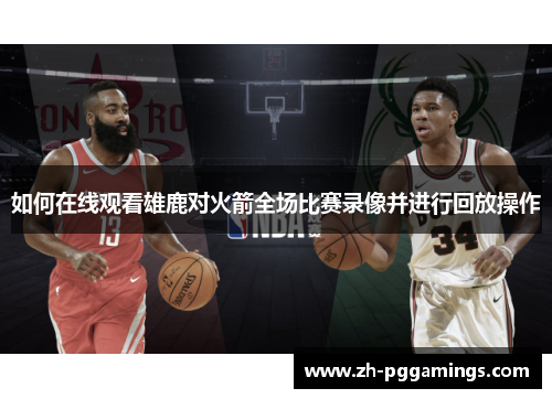 如何在线观看雄鹿对火箭全场比赛录像并进行回放操作