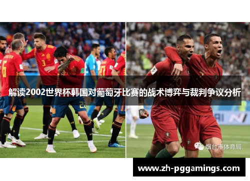 解读2002世界杯韩国对葡萄牙比赛的战术博弈与裁判争议分析