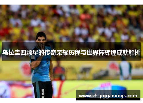 乌拉圭四颗星的传奇荣耀历程与世界杯辉煌成就解析